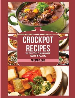 Crockpot Recipes : Les 100 meilleures recettes de mijoteuse de tous les temps - Crockpot Recipes: The Top 100 Best Slow Cooker Recipes Of All Time