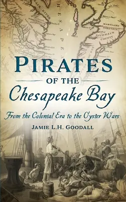 Les pirates de la baie de Chesapeake : De l'époque coloniale à la guerre des huîtres - Pirates of the Chesapeake Bay: From the Colonial Era to the Oyster Wars
