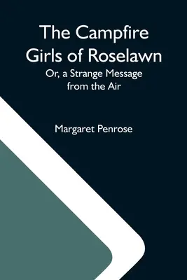 Les filles du feu de camp de Roselawn ; ou, Un étrange message des airs - The Campfire Girls Of Roselawn; Or, A Strange Message From The Air