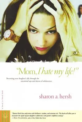 Maman, je déteste ma vie ! Devenir l'allié de votre fille à travers les hauts et les bas émotionnels de l'adolescence - Mom, I Hate My Life!: Becoming Your Daughter's Ally Through the Emotional Ups and Downs of Adolescence