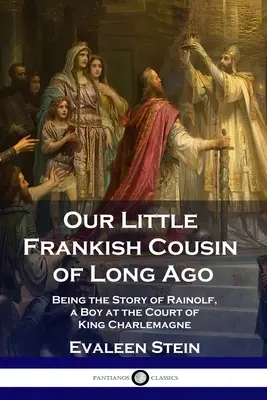 Notre petit cousin franc d'autrefois : L'histoire de Rainolf, un garçon à la cour du roi Charlemagne - Our Little Frankish Cousin of Long Ago: Being the Story of Rainolf, a Boy at the Court of King Charlemagne