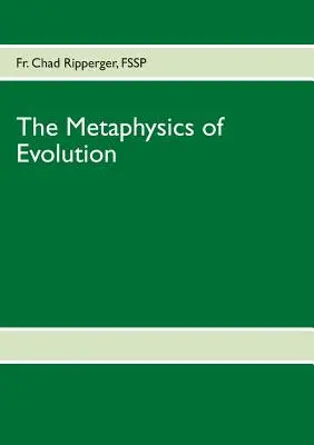La métaphysique de l'évolution : La théorie de l'évolution à la lumière des premiers principes - The Metaphysics of Evolution: Evolutionary Theory in Light of First Principles