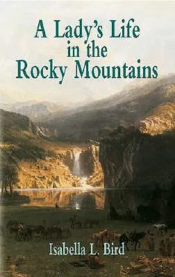 La vie d'une dame dans les montagnes Rocheuses - A Lady's Life in the Rocky Mountains