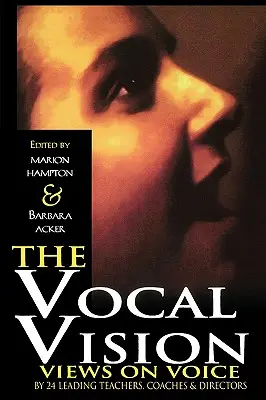 The Vocal Vision : Points de vue sur la voix de 24 grands professeurs, entraîneurs et directeurs - The Vocal Vision: Views on Voice by 24 Leading TeachersCoaches and Directors