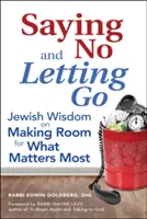Dire non et lâcher prise : La sagesse juive pour faire de la place à ce qui compte le plus - Saying No and Letting Go: Jewish Wisdom on Making Room for What Matters Most