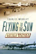 Voler vers le soleil : Une histoire des compagnies aériennes de vacances britanniques - Flying to the Sun: A History of Britain's Holiday Airlines