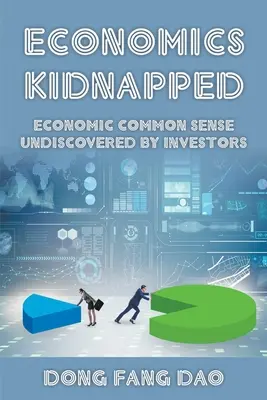 L'économie kidnappée : Le bon sens économique méconnu des investisseurs - Economics Kidnapped: Economic Common Sense Undiscovered by Investors