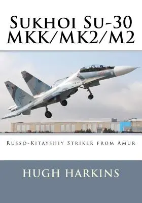 Sukhoi Su-30 MKK/MK2/M2 : L'attaquant Russo-Kitayshiy de l'Amour - Sukhoi Su-30 MKK/MK2/M2: Russo-Kitayshiy Striker from Amur