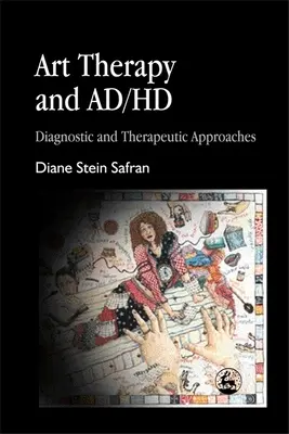 L'art-thérapie et le trouble déficitaire de l'attention : Approches diagnostiques et thérapeutiques - Art Therapy and Ad/HD: Diagnostic and Therapeutic Approaches