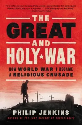 La grande et sainte guerre : comment la Première Guerre mondiale est devenue une croisade religieuse - The Great and Holy War: How World War I Became a Religious Crusade