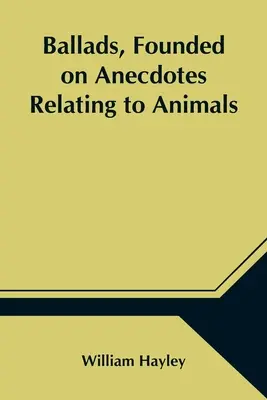 Ballades, fondées sur des anecdotes relatives aux animaux - Ballads, Founded on Anecdotes Relating to Animals