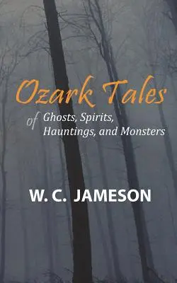 Histoires de fantômes, d'esprits, de hantises et de monstres de l'Ozark - Ozark Tales of Ghosts, Spirits, Hauntings and Monsters