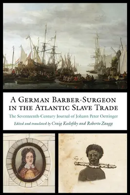 Un chirurgien-barbier allemand dans la traite atlantique des esclaves : le journal de Johann Peter Oettinger au XVIIe siècle - A German Barber-Surgeon in the Atlantic Slave Trade: The Seventeenth-Century Journal of Johann Peter Oettinger