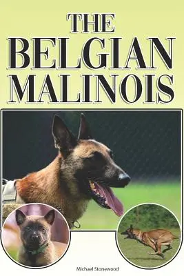 Le Malinois Belge : Un guide complet pour les débutants : L'achat, la possession, la santé, le toilettage, le dressage, l'obéissance, la compréhension. - The Belgian Malinois: A Complete and Comprehensive Beginners Guide To: Buying, Owning, Health, Grooming, Training, Obedience, Understanding