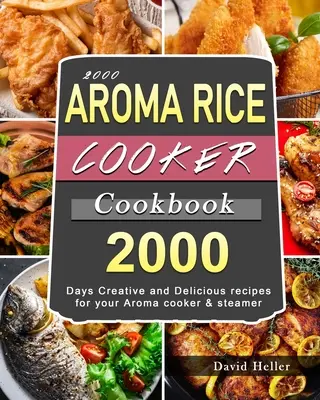 2000 AROMA Rice Cooker Cookbook : 2000 jours de recettes créatives et délicieuses pour votre cuiseur et cuiseur vapeur Aroma - 2000 AROMA Rice Cooker Cookbook: 2000 Days Creative and Delicious recipes for your Aroma cooker & steamer