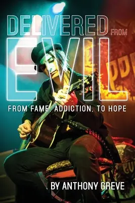 Délivré du mal : de la célébrité à l'espoir en passant par la dépendance - Delivered From Evil: From Fame, Addiction, to Hope