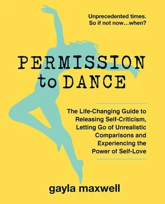 Permission de danser : Le guide qui change la vie pour libérer l'autocritique, lâcher les comparaisons irréalistes et expérimenter le pouvoir de l'amour. - Permission to Dance: The Life-Changing Guide to Releasing Self-Criticism, Letting Go of Unrealistic Comparisons and Experiencing the Power