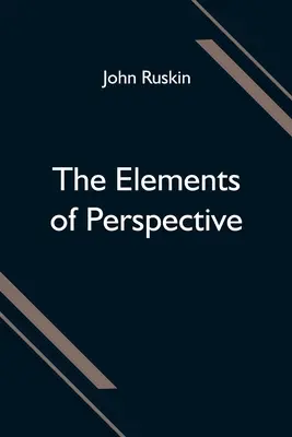 Les éléments de la perspective ; conçus à l'usage des écoles et destinés à être lus en relation avec les trois premiers livres d'Euclide - The Elements of Perspective; arranged for the use of schools and intended to be read in connection with the first three books of Euclid