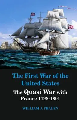 La première guerre des États-Unis : La quasi-guerre avec la France 1798-1801 - The First War of United States: The Quasi War with France 1798-1801