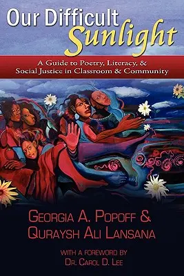 Our Difficult Sunlight : Un guide pour la poésie, l'alphabétisation et la justice sociale en classe et dans la communauté - Our Difficult Sunlight: A Guide to Poetry, Literacy, & Social Justice in Classroom & Community