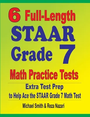 6 tests complets de STAAR Grade 7 Math Practice Tests : Une préparation supplémentaire pour réussir le test STAAR de mathématiques de la 7e année. - 6 Full-Length STAAR Grade 7 Math Practice Tests: Extra Test Prep to Help Ace the STAAR Grade 7 Math Test