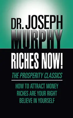 La richesse maintenant ! Les classiques de la prospérité : Comment attirer l'argent ; La richesse est votre droit ; Croyez en vous - Riches Now!: The Prosperity Classics: How to Attract Money; Riches Are Your Right; Believe in Yourself