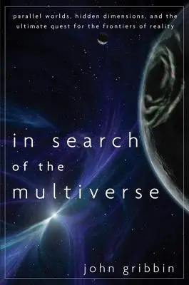 À la recherche du multivers : Mondes parallèles, dimensions cachées et quête ultime des frontières de la réalité - In Search of the Multiverse: Parallel Worlds, Hidden Dimensions, and the Ultimate Quest for the Frontiers of Reality