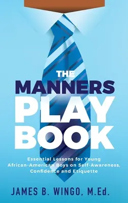 The Manners Playbook : Leçons essentielles pour les jeunes garçons afro-américains sur la conscience de soi, la confiance et l'étiquette. - The Manners Playbook: Essential Lessons for Young African-American Boys on Self-Awareness, Confidence and Etiquette