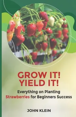 Cultivez-la ! Rendez-le ! Tout sur la plantation des fraises pour un succès de débutant - Grow it! Yield it!: Everything on Planting Strawberries for Beginner's Success