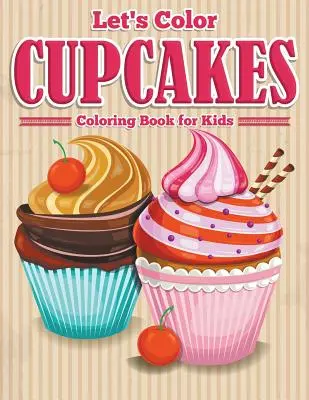 Colorie des gâteaux - Livre de coloriage pour les enfants - Let's Color Cupcakes - Coloring Book for Kids