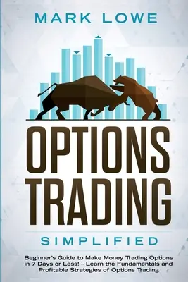 Le trading d'options : Simplifié - Guide du débutant pour gagner de l'argent en négociant des options en 7 jours ou moins ! - Apprenez les principes fondamentaux et les stratégies rentables - Options Trading: Simplified - Beginner's Guide to Make Money Trading Options in 7 Days or Less! - Learn the Fundamentals and Profitable