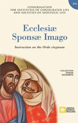 Ecclesiae Sponsae Imago. Instruction sur l'Ordo Virginum - Ecclesiae Sponsae Imago. Instruction on the Ordo Virginum