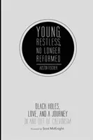 Jeune, agité, plus réformé : Les trous noirs, l'amour et un voyage dans et hors du calvinisme - Young, Restless, No Longer Reformed: Black Holes, Love, and a Journey in and Out of Calvinism