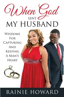 Quand Dieu m'envoie mon mari : Sagesses pour capturer et garder le coeur d'un homme - When God Sent My Husband: Wisdoms For Capturing And Keeping A Man's Heart