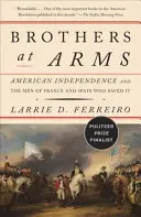 Frères d'armes : L'indépendance américaine et les hommes de France et d'Espagne qui l'ont sauvée - Brothers at Arms: American Independence and the Men of France and Spain Who Saved It