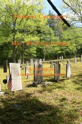 Norton Cemetery May We Never Forget ; A history of Loudon Massachusetts (en anglais) - Norton Cemetery May We Never Forget; A history of Loudon Massachusetts