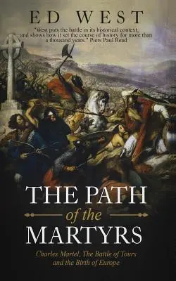 Le chemin des martyrs : Charles Martel, la bataille de Tours et la naissance de l'Europe - The Path of the Martyrs: Charles Martel, the Battle of Tours and the Birth of Europe