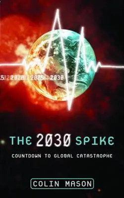 Le pic de 2030 : Le compte à rebours de la catastrophe mondiale - The 2030 Spike: Countdown to Global Catastrophe