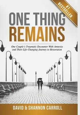 Une chose demeure : La rencontre traumatisante d'un couple avec l'amnésie et leur voyage vers la restauration qui change leur vie - One Thing Remains: One Couple's Traumatic Encounter with Amnesia and Their Life-Changing Journey to Restoration