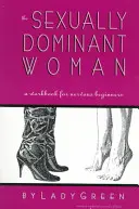 La femme sexuellement dominante : Un manuel pour les débutantes nerveuses - The Sexually Dominant Woman: A Workbook for Nervous Beginners