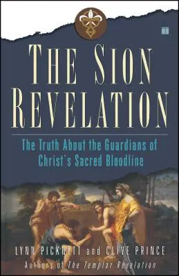 La révélation de Sion : La vérité sur les gardiens de la lignée sacrée du Christ - The Sion Revelation: The Truth about the Guardians of Christ's Sacred Bloodline