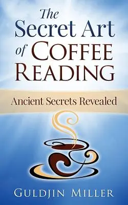 L'art secret de la lecture du café : Un secret ancien révélé - The Secret Art of Coffee Reading: Ancient Secret Revealed