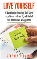 L'amour de soi : Plan de 21 jours pour apprendre l'amour de soi afin de cultiver l'estime de soi, la confiance en soi, le bonheur - Love Yourself: 21 Day Plan for Learning Self-Love To Cultivate Self-Worth, Self-Belief, Self-Confidence, Happiness