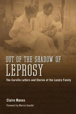 De l'ombre de la lèpre : les lettres de Carville et les histoires de la famille Landry - Out of the Shadow of Leprosy: The Carville Letters and Stories of the Landry Family