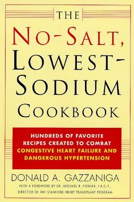 Le livre de cuisine sans sel et à faible teneur en sodium : Des centaines de recettes favorites créées pour lutter contre l'insuffisance cardiaque congestive et l'hypertension dangereuse - The No-Salt, Lowest-Sodium Cookbook: Hundreds of Favorite Recipes Created to Combat Congestive Heart Failure and Dangerous Hypertension