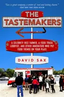 Les faiseurs de goût : Un riziculteur célèbre, un lobbyiste du Food Truck et d'autres innovateurs qui mettent les tendances alimentaires dans votre assiette - The Tastemakers: A Celebrity Rice Farmer, a Food Truck Lobbyist, and Other Innovators Putting Food Trends on Your Plate