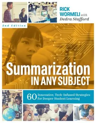 Résumer dans n'importe quelle matière : 60 stratégies novatrices et techniques pour un apprentissage plus approfondi des élèves - Summarization in Any Subject: 60 Innovative, Tech-Infused Strategies for Deeper Student Learning