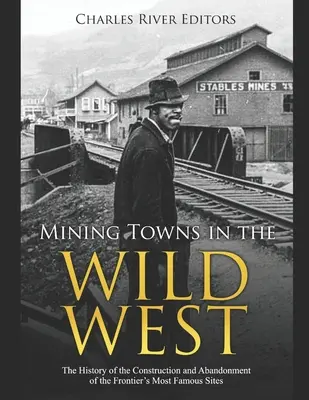 Les villes minières du Far West : L'histoire de la construction et de l'abandon des sites les plus célèbres de la frontière - Mining Towns in the Wild West: The History of the Construction and Abandonment of the Frontier's Most Famous Sites