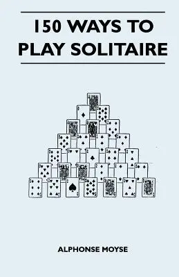 150 façons de jouer au solitaire - avec des schémas pour jouer - 150 Ways to Play Solitaire - Complete with Layouts for Playing