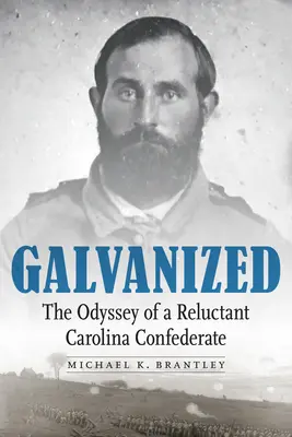 Galvanisé : L'odyssée d'un confédéré réticent de Caroline - Galvanized: The Odyssey of a Reluctant Carolina Confederate